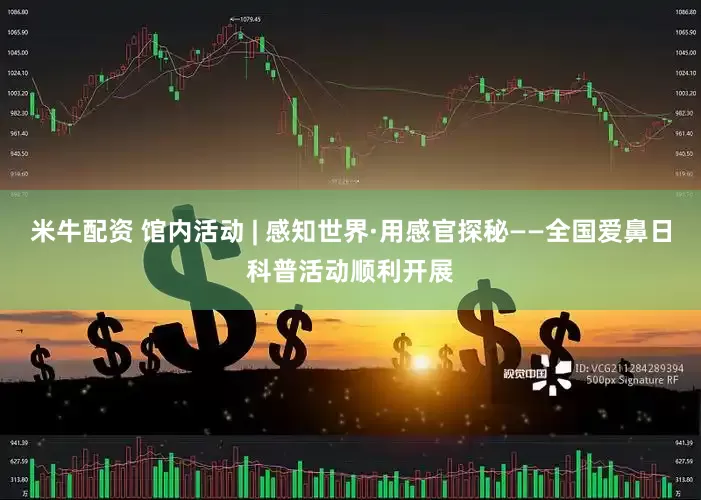米牛配资 馆内活动 | 感知世界·用感官探秘——全国爱鼻日科普活动顺利开展